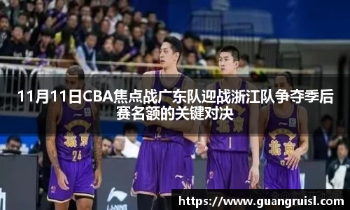 11月11日CBA焦点战广东队迎战浙江队争夺季后赛名额的关键对决